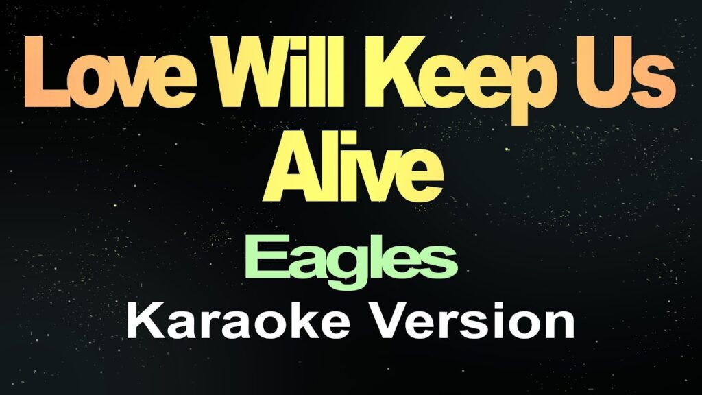 Love Will Keep Us Alive – Eagles (Karaoke)